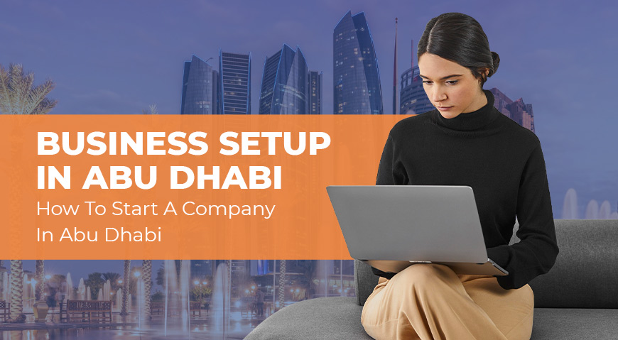 Business Setup in Abu Dhabi – How To Start A Company In Abu Dhabi