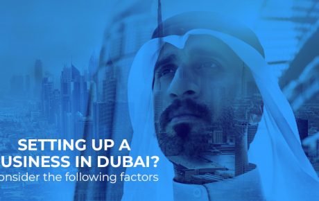 Setting up a Business in Dubai? Consider the following factors
